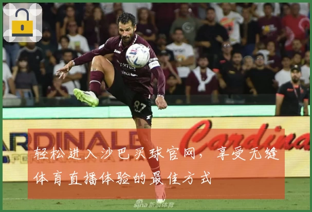 轻松进入沙巴买球官网,享受无缝体育直播体验的最佳方式