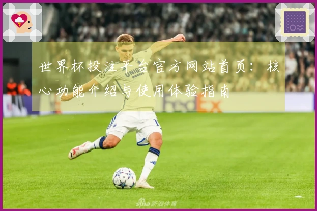 世界杯投注平台官方网站首页：核心功能介绍与使用体验指南